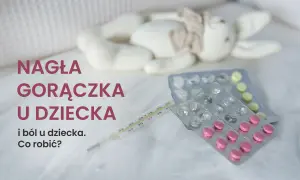 Termometr, tabletki i pluszak – wszystko gotowe na nagłą gorączkę u dziecka. Poznaj domowe sposoby na gorączkę i ból.