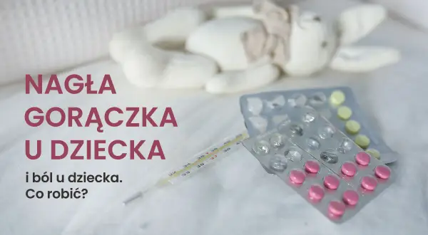 Termometr, tabletki i pluszak – wszystko gotowe na nagłą gorączkę u dziecka. Poznaj domowe sposoby na gorączkę i ból.